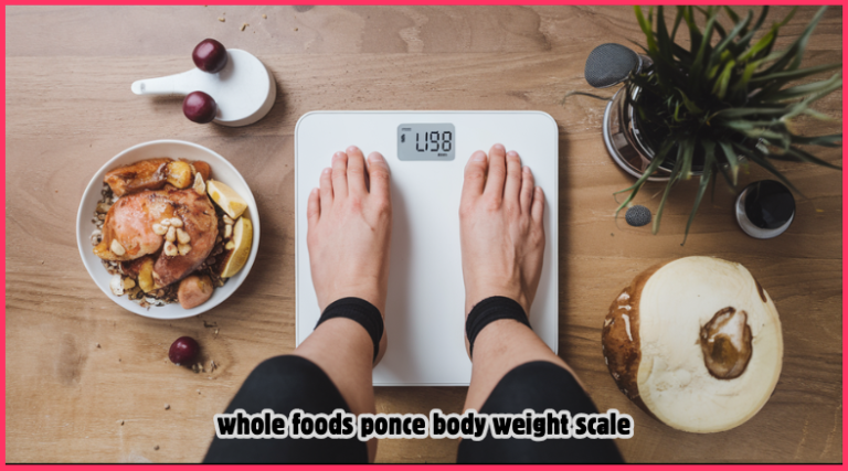 whole foods ponce body weight scale